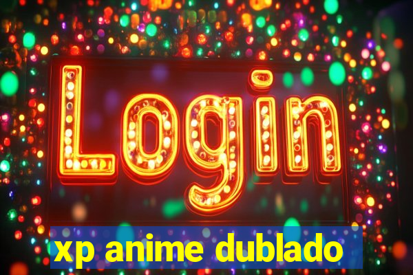 xp anime dublado